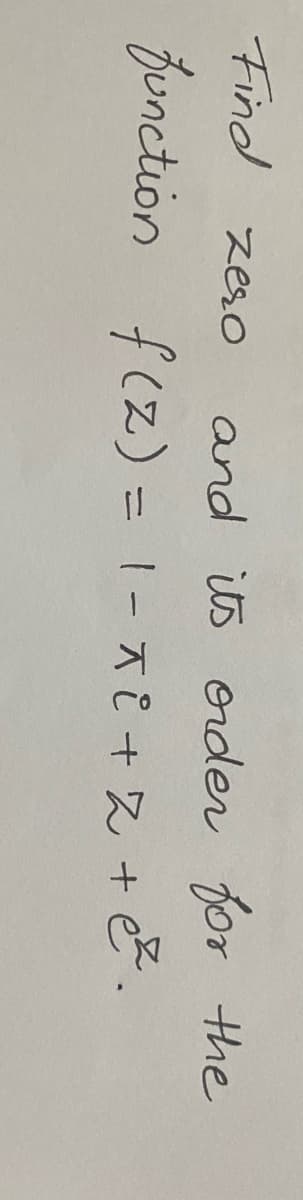 Find zerO
and its order for the
function f(z) = 1-x +2 + &.
+ ež.
|
