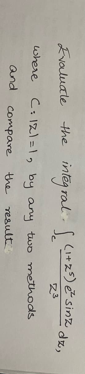 intēg de.
ral. r (i+z)ě sinz
23
Evaluale the
dz,
where
C: 12) =1, by any two methods
and
compare
the result

