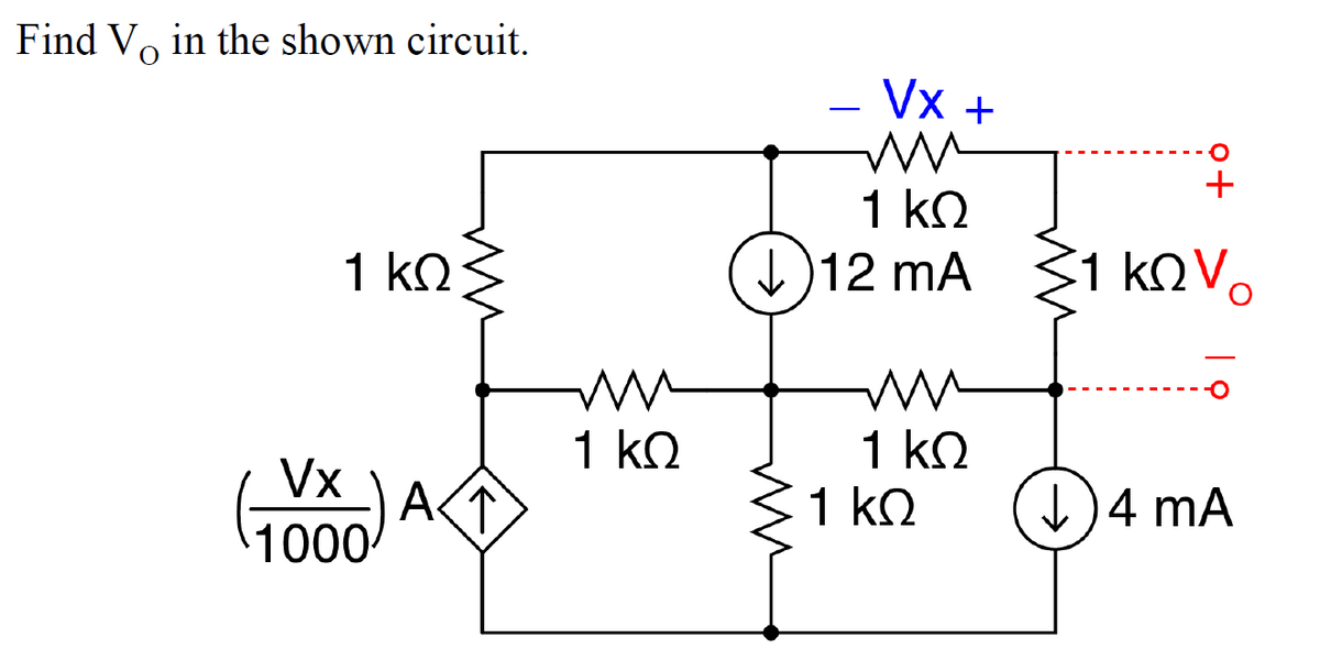 Find Vo in the shown circuit.
Vx +
-
+
1 kO
)12 mA
1 kOVo
1 kQ
1 kO
1 ΚΩ
1 ko
Vx
)4 mA
A
1000-
