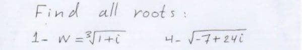 Find all roots
1- w =1+i
4- -7+24i
