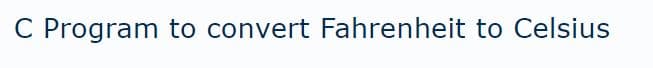 C Program to convert Fahrenheit to Celsius