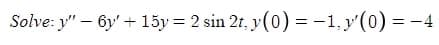 Solve: y" - 6y + 15y = 2 sin 2t, y(0) = -1, y'(0) = -4