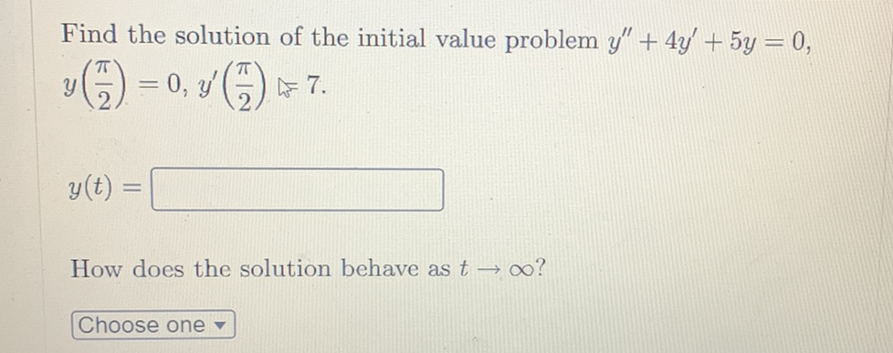 Find the solution of the initial value problem y" + 4y' + 5y = 0,
= 0, y' (²)
7.
2
Y
(2)
=
y(t) =
How does the solution behave as too?
Choose one