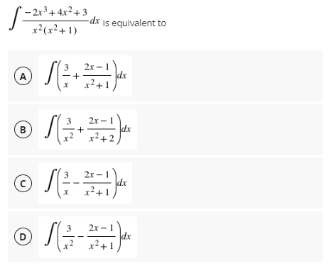 - 2x³+4x²+3
-dx is equivalent to
x²(x²+1)
2x –1
(A)
3
+
x²+1
dx
,
2x – 1
dx
x²+2
3
(B
2x -1
dx
x²+1,
2x - 1
dx
x²+1
D
