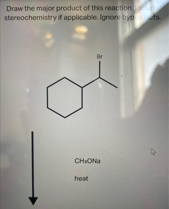 Draw the major product of this reaction. Include
stereochemistry if applicable. Ignore byproducts.
Br
CH3ONa
heat
2