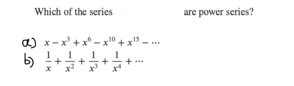 b)
Which of the series
x-
X
+
X
10
+
1
x15
+ ...
—...
are power series?