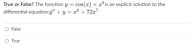 True or False? The function y = cos(x) + x³ is an explicit solution to the
differential equation:y" + y = x³ + 72x7
O False
O True