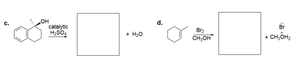 C.
OH
catalytic
H₂SO4
+ H₂O
d.
Br₂
CH3OH
Br
+ CH3OH₂