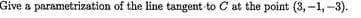 Give a parametrization of the line tangent to C at the point (3,-1,-3).