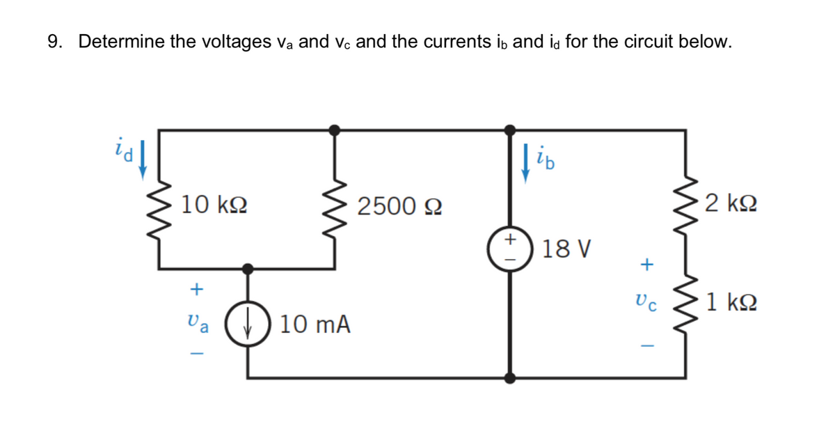 9. Determine the voltages Va and ve and the currents i, and ia for the circuit below.
2 k2
10 k2
2500 Q
18 V
Uc
1 kQ
+
Va
(() 10 mA
+
+
