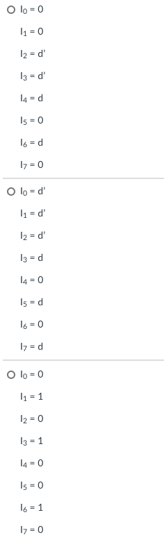 O lo = 0
I1 = 0
12 = d'
I3 = d'
l4 = d
I5 = 0
16 = d
17 = 0
O lo = d'
l1 = d'
12 = d'
I3 = d
l4 = 0
I5 = d
16 = 0
17 = d
O lo = 0
1 = 1
12 = 0
I3 = 1
14 = 0
I5 = 0
16 = 1
17 = 0
