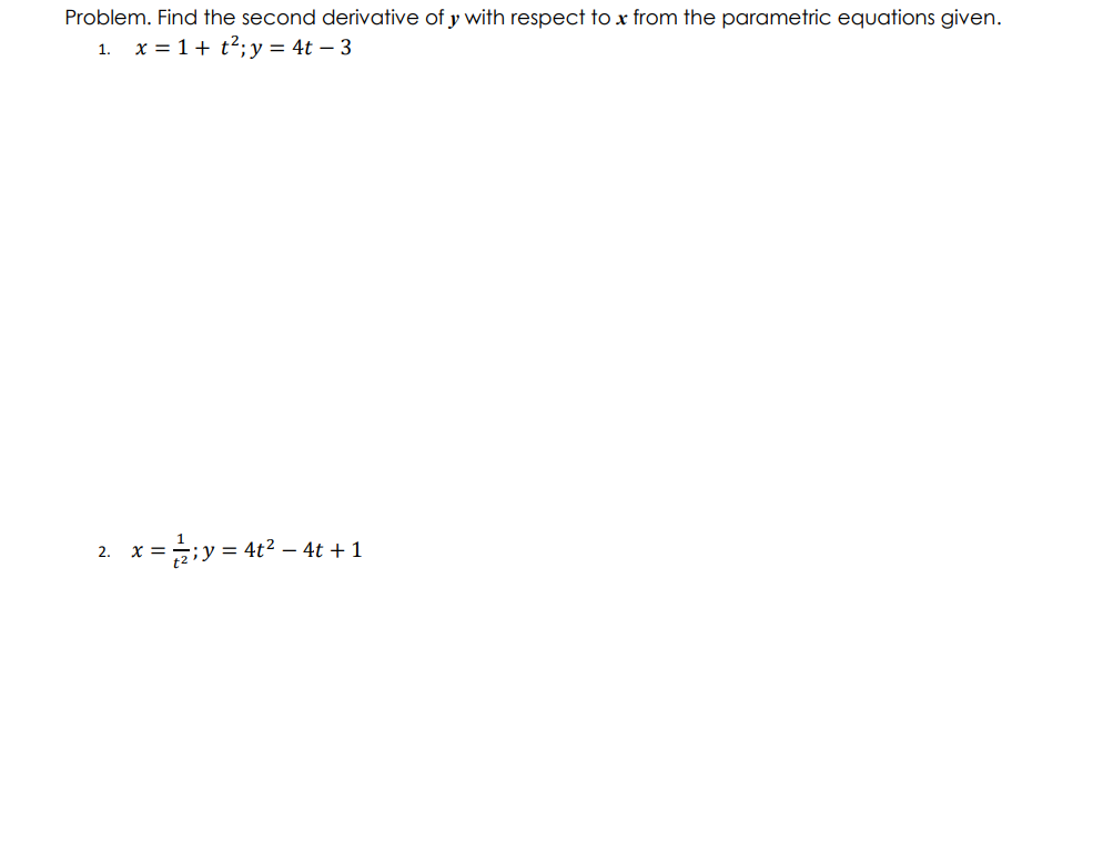 Problem. Find the second derivative of y with respect to x from the parametric equations given.
1. x = 1+ t²; y = 4t – 3
x =y =
= 4t2 – 4t +1
2.
