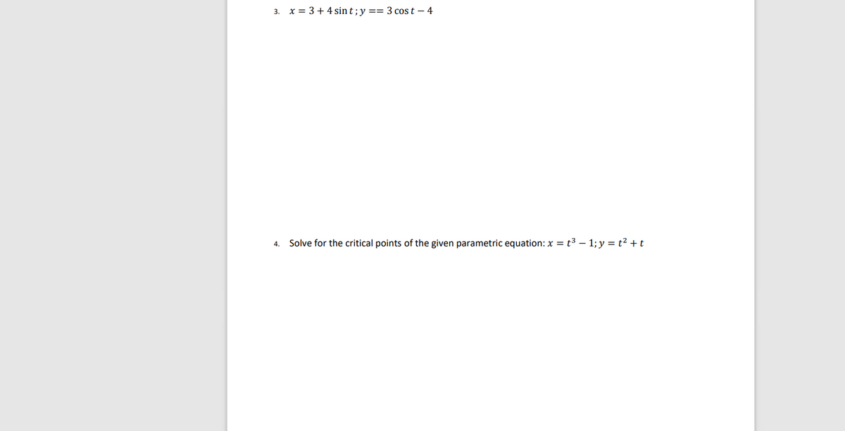 3. x = 3 + 4 sin t ; y == 3 cos t – 4
Solve for the critical points of the given parametric equation: x = t³ – 1; y = t² + t
4.
