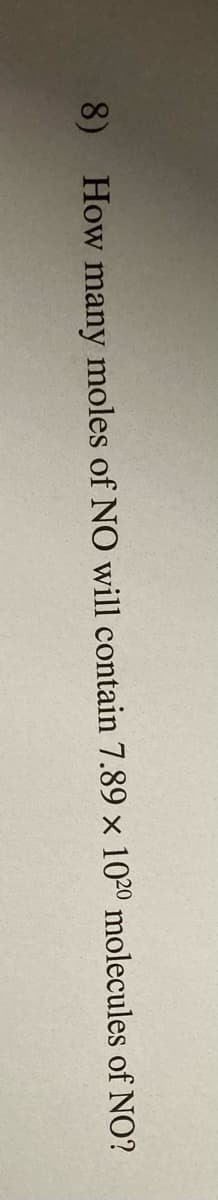 8) How many moles of NO will contain 7.89 x 1020 molecules of NO?
