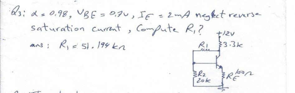 Q3; 2=
0.98, VBE = 0.70, If = 2mA neglect reverse
saturation Current, Compute R₁?
+/2V
Ri
ans: R₁ = 51.194 kn
uu
R₂
20k
3.3k
100,