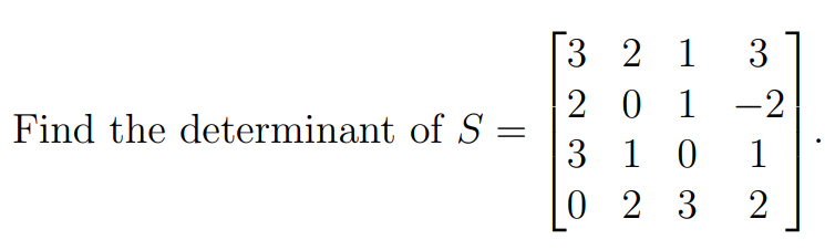 Find the determinant of S =
3 2 1
3
2 0 1
-2
3 1 0
1
023 2