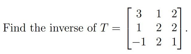 Find the inverse of T
-
3
1
-1
1 2
2 2
2 1