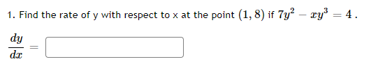 1. Find the rate of y with respect to x at the point (1,8) if 7y² - xy³ = 4.
dy
dx