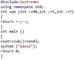 #include<iostream>
using namespace std;
int sub (int x-40, int y=3,int z=7)
{
return x-y-z;
}
int main ()
{
cout<<sub()<<endl;
system ("pause");
return 0;
}
