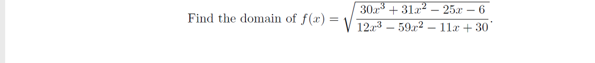 30x3 + 31x2 – 25x – 6
12.x3 – 59x2 – 11x + 30
Find the domain of f(x) =
