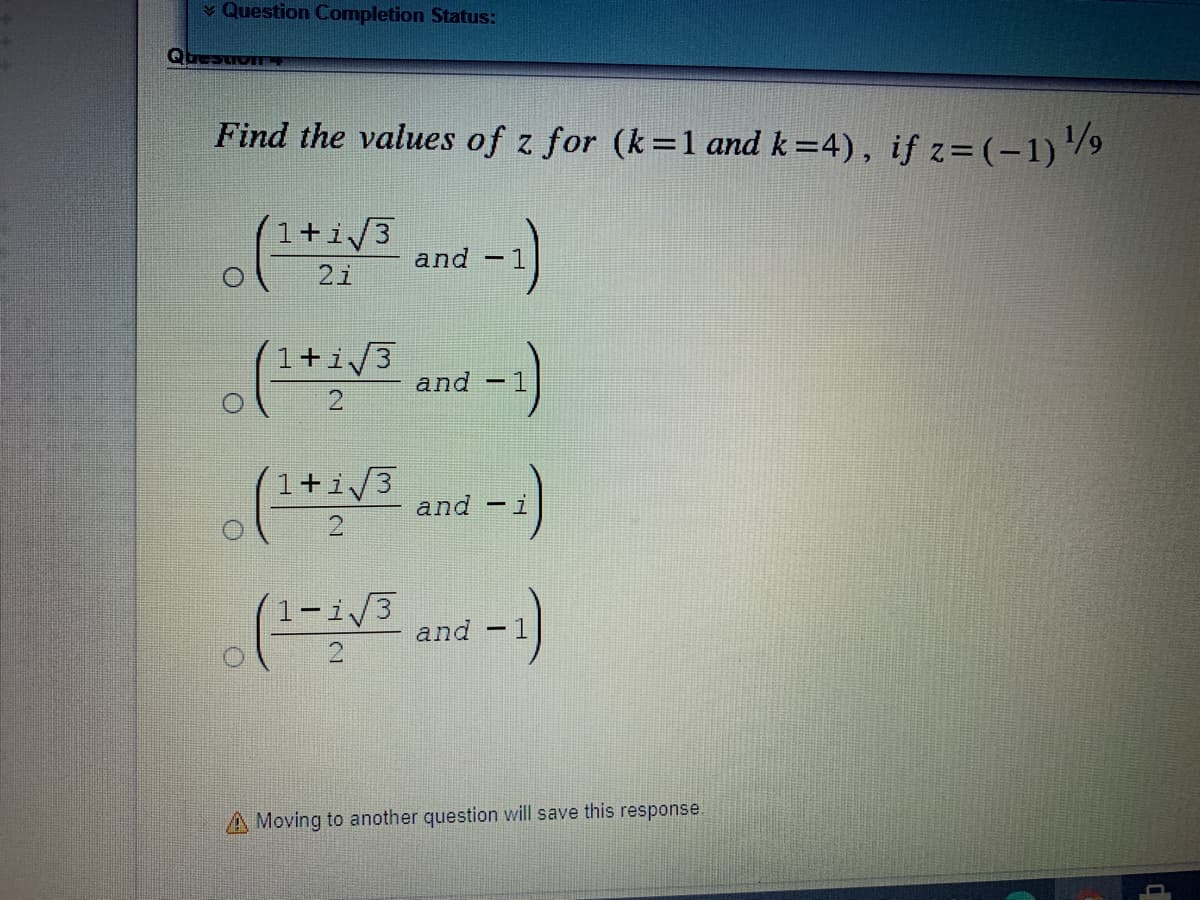 ¥ Question Completion Status:
bestiom
Find the values of z for (k=1 and k=4), if z=(-1)/9
1+i/3
and
2i
1+i/3
and
2
1+i/3
and
2.
1-i/3
and
A Moving to another question will save this response
