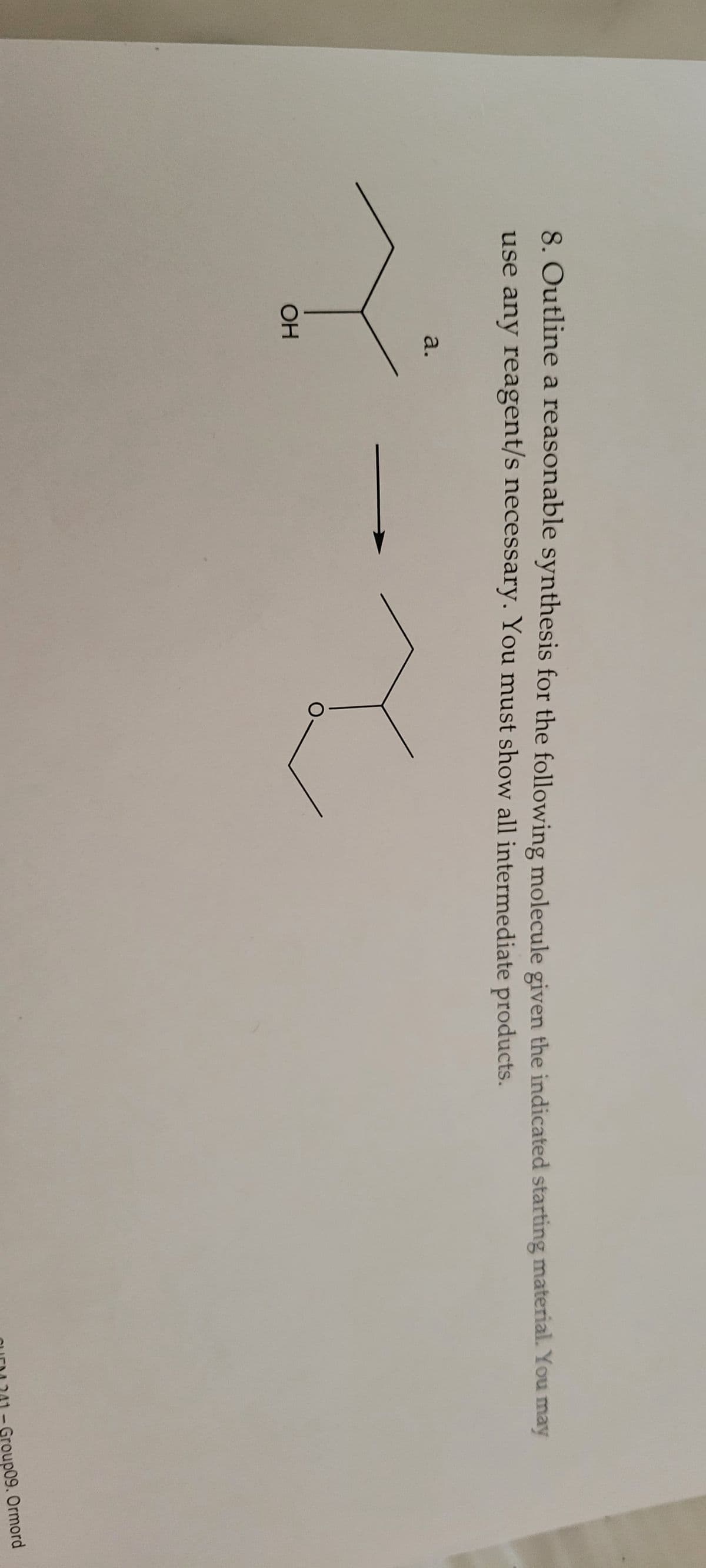 8. Outline a reasonable synthesis for the following molecule given the indicated starting material. You may
use any reagent/s necessary. You must show all intermediate products.
a.
OH
O
M741-Group09. Ormord