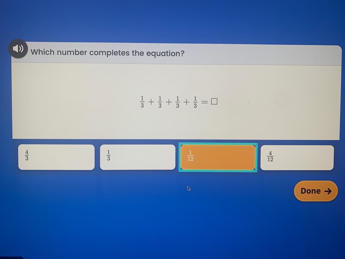 Which number completes the equation?
12
12
Done >
1/3
1/3
4/3
