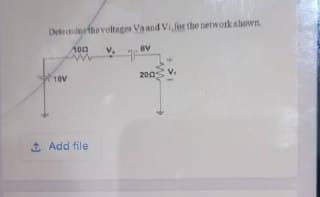 Detemlethe voltages Va and Vi,for the network shewn.
A00
V.
200
V.
1 Add file
