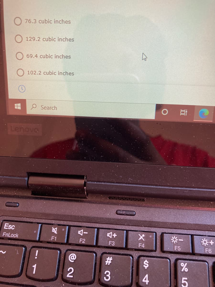 76.3 cubic inches
129.2 cubic inches
69.4 cubic inches
102.2 cubic inches
O Search
Lenova
Esc
FnLock
.F1
F2
F3
F4
F5
F6
!
#
$4
1
3
4

