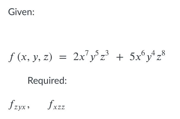 Given:
2x'y z + 5x°yz8
7.5 3
f (x, y, z)
y'z'
Required:
fzyx »
fxzz
