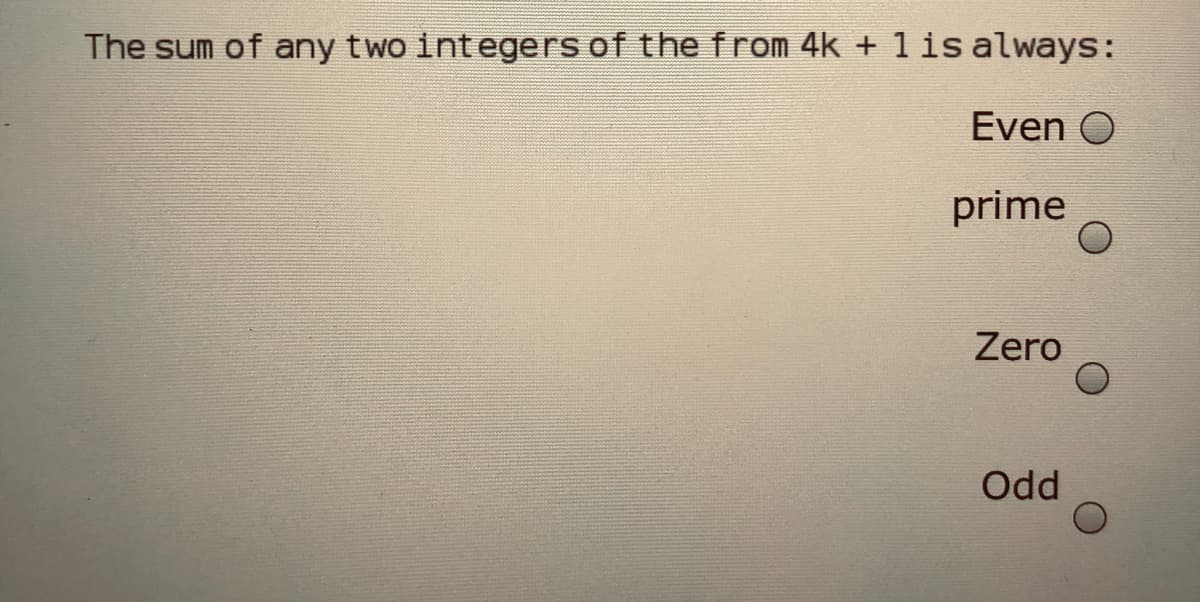 The sum of any two integers of the from 4k + 1 is always:
Even O
prime
Zero
Odd
