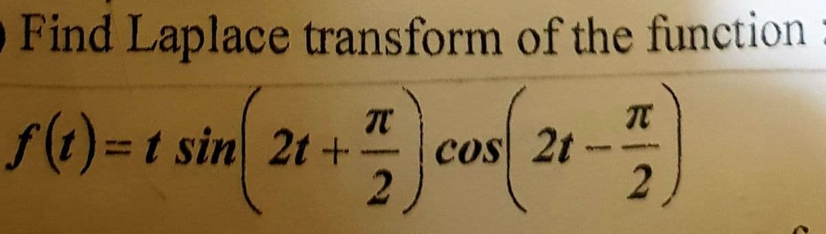 Find Laplace transform of the function
21+5) cos(21-7)
2t
f(t)= t sin 2t +