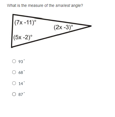 What is the measure of the smallest angle?
(7x-11)°
|(5x -2)°
O 93°
O 68°
O 14°
O 87°
(2x-3)°