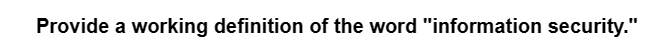 Provide a working definition of the word "information security."