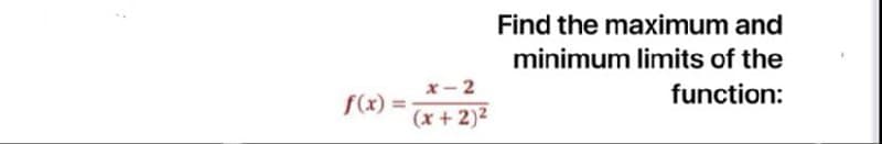 f(x) =
x-2
(x + 2)²
Find the maximum and
minimum limits of the
function: