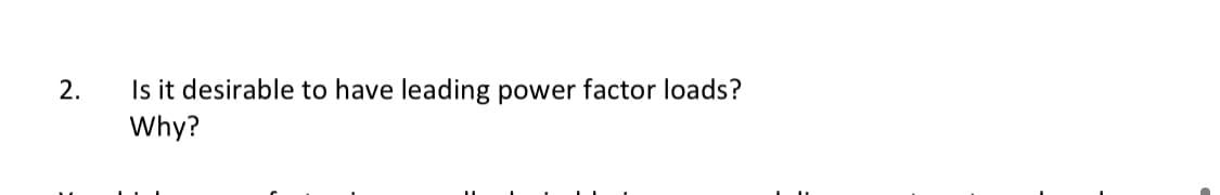 2.
Is it desirable to have leading power factor loads?
Why?