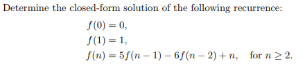 Determine the closed-form solution of the following recurrence:
f(0) = 0,
f(1) = 1,
f(n) = 5f(n – 1) – 6f(n – 2) + n, for n 2 2.
%3D
