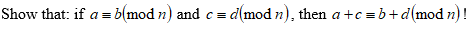 Show that: if a = b(mod n) and c = d(mod n), then a +c = b+d(mod n)!
