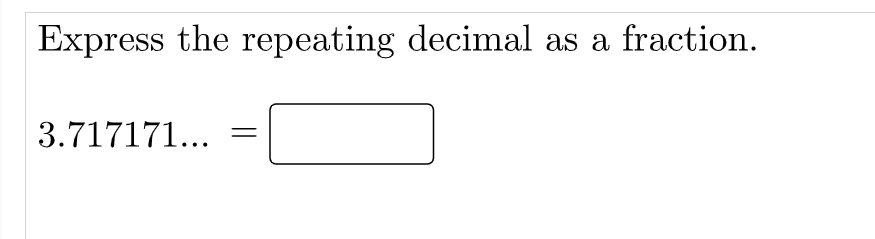 Express the repeating decimal as a fraction.
3.717171...