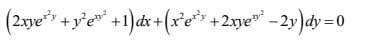 (2xye +y°e* +1)dx + (xre* +2xye* - 2y)dy =0
