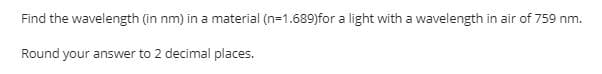 Find the wavelength (in nm) in a material (n=1.689)for a light with a wavelength in air of 759 nm.
Round your answer to 2 decimal places.
