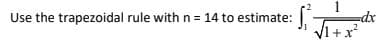 Use the trapezoidal rule with n = 14 to estimate:
• S₁₂=√₁ + x²=²
=dx