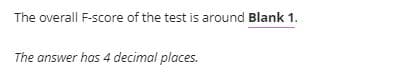 The overall F-score of the test is around Blank 1.
The answer has 4 decimal places.
