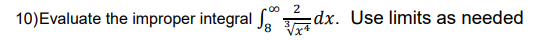 00⁰ 2
10) Evaluate the improper integral dx.
dx. Use limits as needed