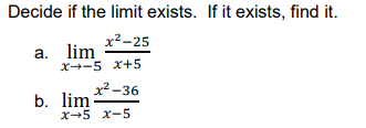 Decide if the limit exists. If it exists, find it.
x²-25
a. lim
b. lim:
x-5 x+5
x²-36
x 5 x-5