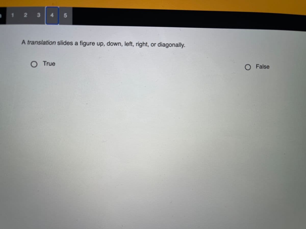 12 3
4.
A translation slides a figure up, down, left, right, or diagonally.
OTrue
O False
