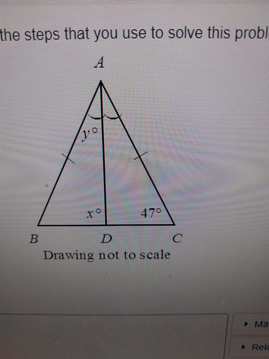 the steps that you use to solve this probl
47°
D
Drawing not to scale
> Rela
