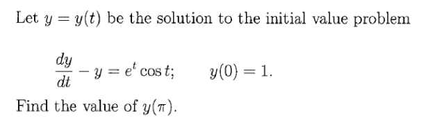 Let y = y(t) be the solution to the initial value problem
dy
= e' cos t;
y(0) = 1.
-
dt
Find the value of y(").
