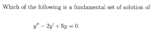 Which of the following is a fundamental set of solution of
y" – 2y' + 5y = 0.
-
