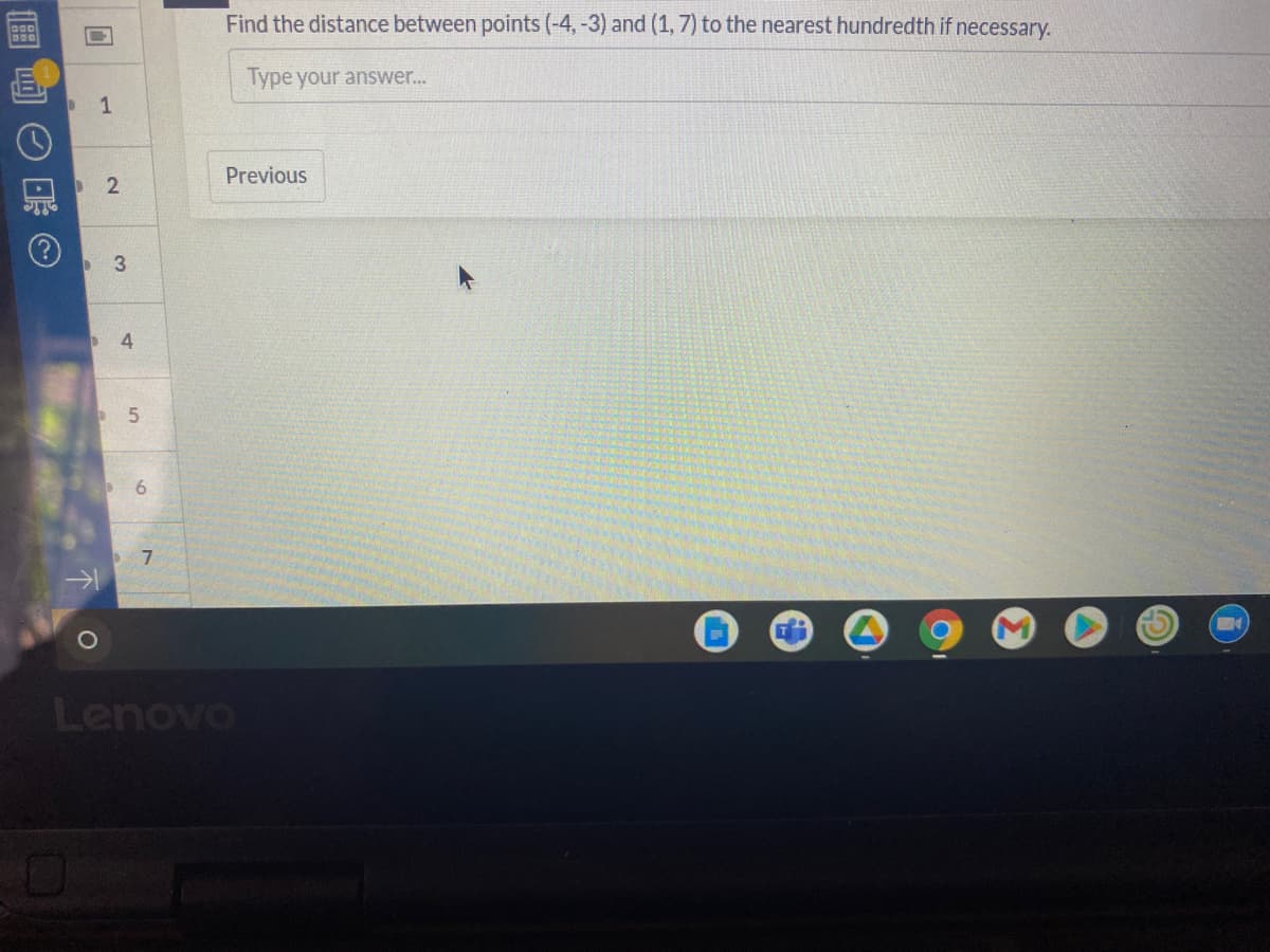 Find the distance between points (-4, -3) and (1, 7) to the nearest hundredth if necessary.
Type your answer..
1
Previous
3
6.
7
Lenovo
4.
